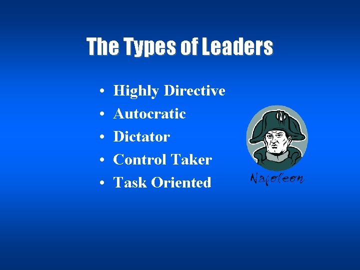 The Types of Leaders • • • Highly Directive Autocratic Dictator Control Taker Task