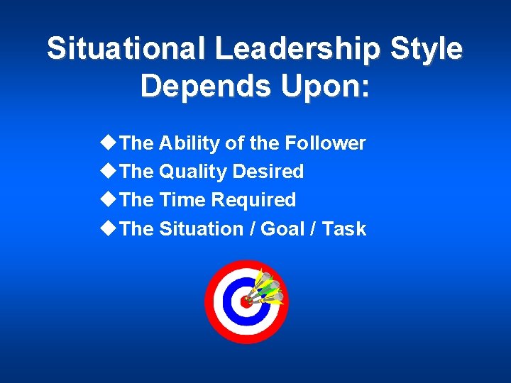 Situational Leadership Style Depends Upon: u. The Ability of the Follower u. The Quality
