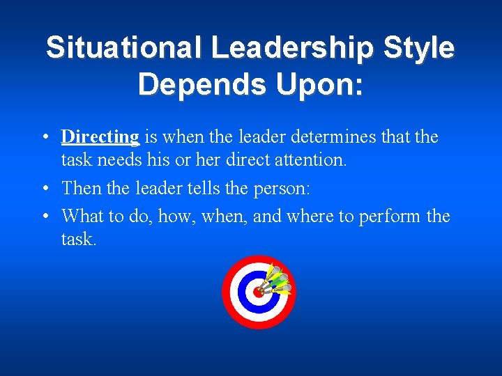 Situational Leadership Style Depends Upon: • Directing is when the leader determines that the