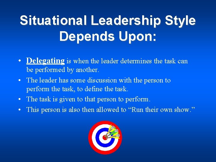 Situational Leadership Style Depends Upon: • Delegating is when the leader determines the task