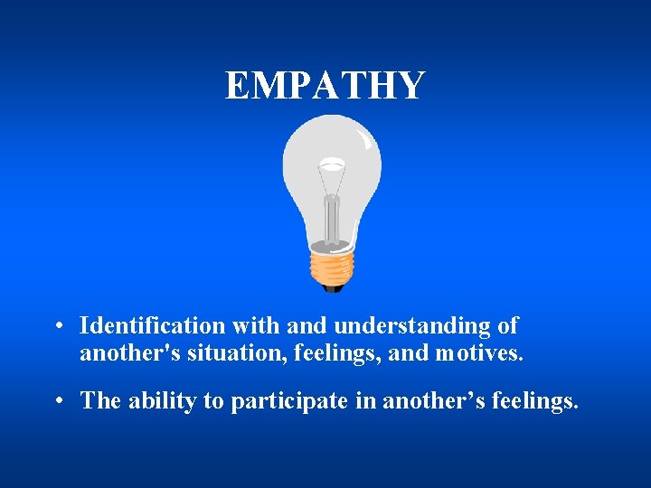 EMPATHY • Identification with and understanding of another's situation, feelings, and motives. • The