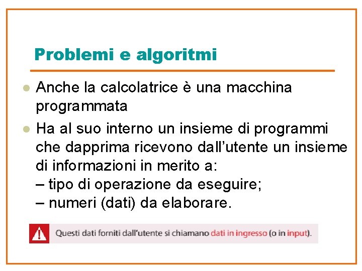 Problemi e algoritmi l l Anche la calcolatrice è una macchina programmata Ha al