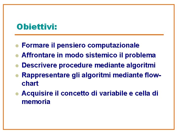 Obiettivi: l l l Formare il pensiero computazionale Affrontare in modo sistemico il problema