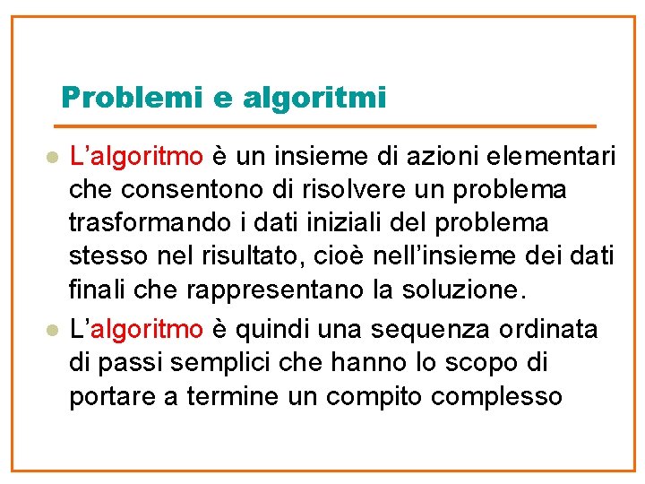 Problemi e algoritmi l l L’algoritmo è un insieme di azioni elementari che consentono