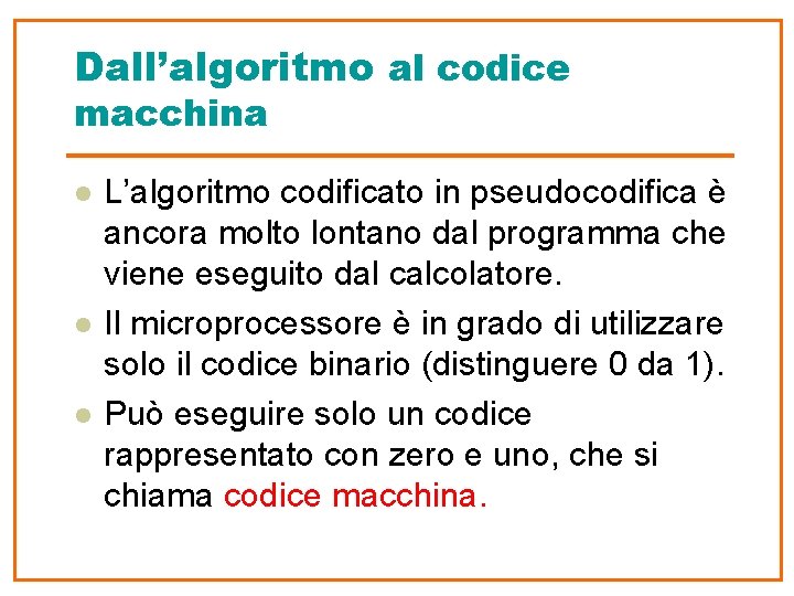 Dall’algoritmo al codice macchina l l l L’algoritmo codificato in pseudocodifica è ancora molto