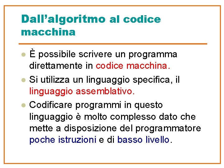 Dall’algoritmo al codice macchina l l l È possibile scrivere un programma direttamente in