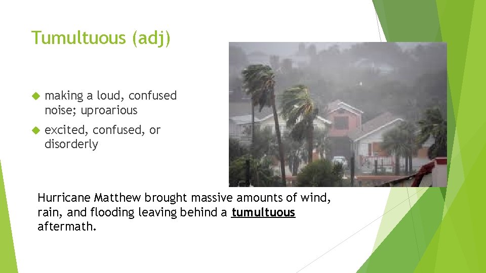 Tumultuous (adj) making a loud, confused noise; uproarious excited, confused, or disorderly Hurricane Matthew