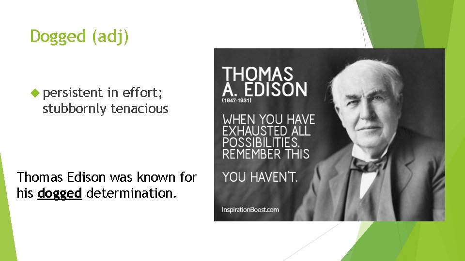 Dogged (adj) persistent in effort; stubbornly tenacious Thomas Edison was known for his dogged