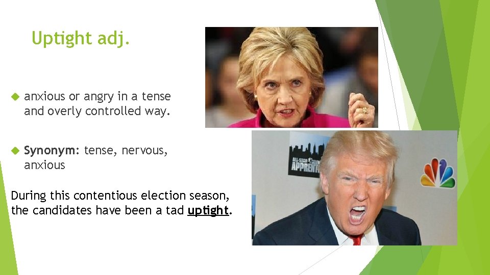 Uptight adj. anxious or angry in a tense and overly controlled way. Synonym: tense,