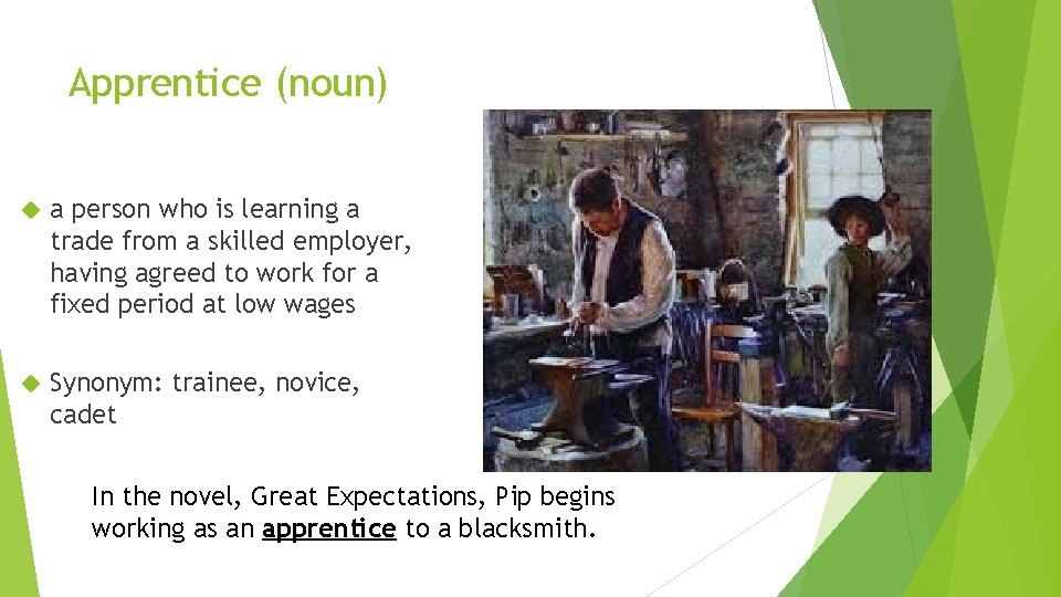 Apprentice (noun) a person who is learning a trade from a skilled employer, having