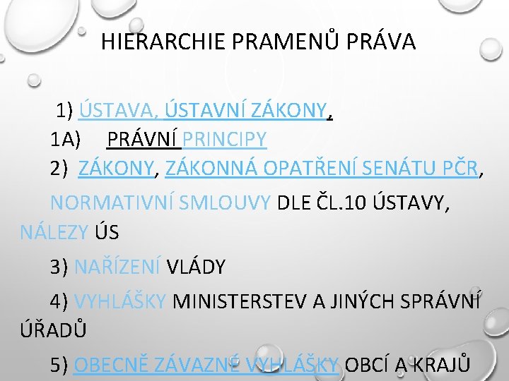 HIERARCHIE PRAMENŮ PRÁVA 1) ÚSTAVA, ÚSTAVNÍ ZÁKONY, 1 A) PRÁVNÍ PRINCIPY 2) ZÁKONY, ZÁKONNÁ