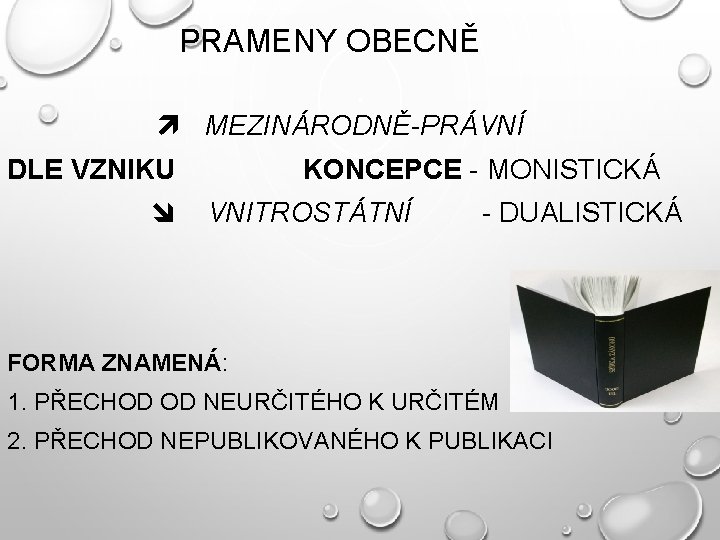 PRAMENY OBECNĚ MEZINÁRODNĚ-PRÁVNÍ DLE VZNIKU KONCEPCE - MONISTICKÁ VNITROSTÁTNÍ - DUALISTICKÁ FORMA ZNAMENÁ: 1.