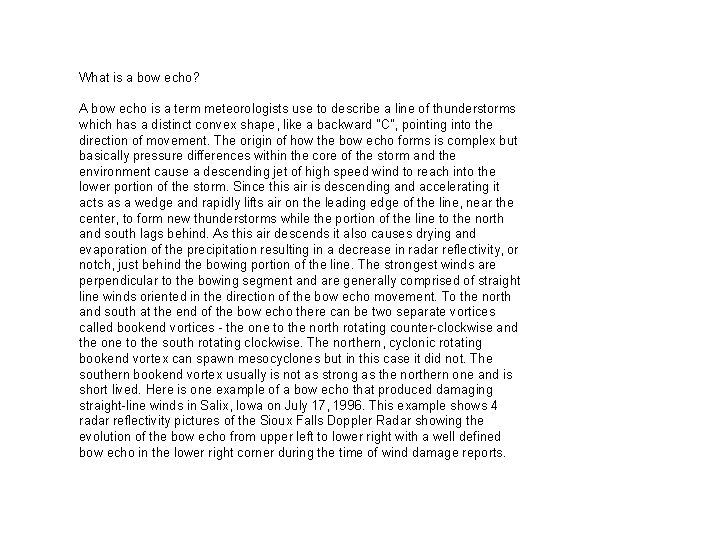 What is a bow echo? A bow echo is a term meteorologists use to