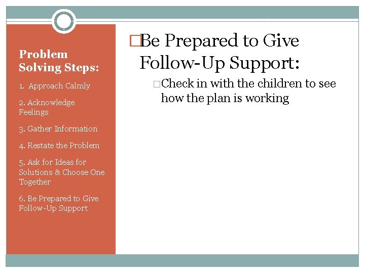 Problem Solving Steps: 1. Approach Calmly 2. Acknowledge Feelings 3. Gather Information 4. Restate