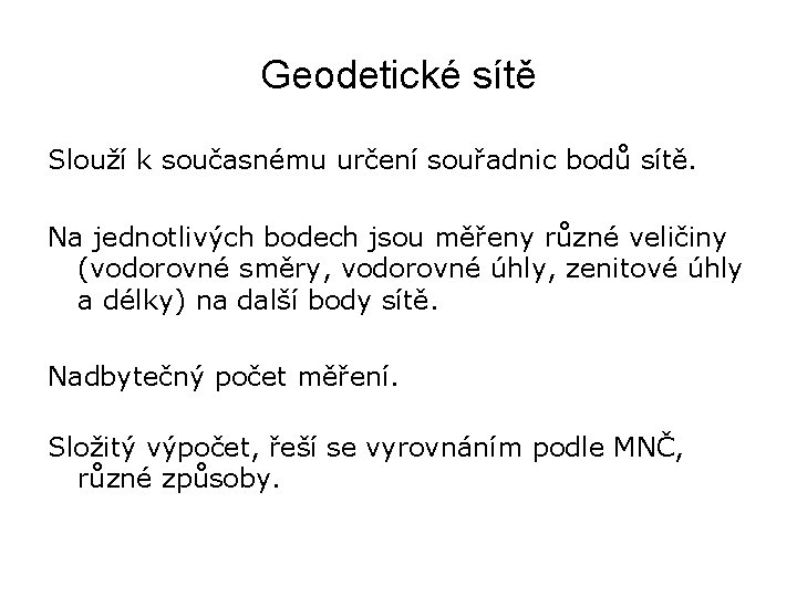 Geodetické sítě Slouží k současnému určení souřadnic bodů sítě. Na jednotlivých bodech jsou měřeny