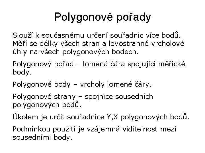 Polygonové pořady Slouží k současnému určení souřadnic více bodů. Měří se délky všech stran