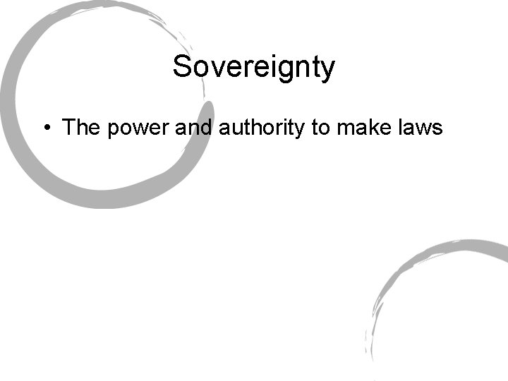 Sovereignty • The power and authority to make laws 