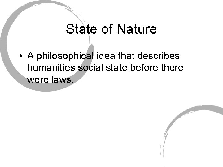 State of Nature • A philosophical idea that describes humanities social state before there
