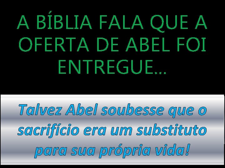 A BÍBLIA FALA QUE A OFERTA DE ABEL FOI ENTREGUE. . . Em Mateus