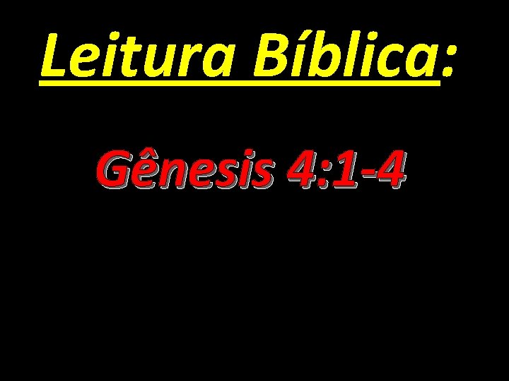Leitura Bíblica: Gênesis 4: 1 -4 