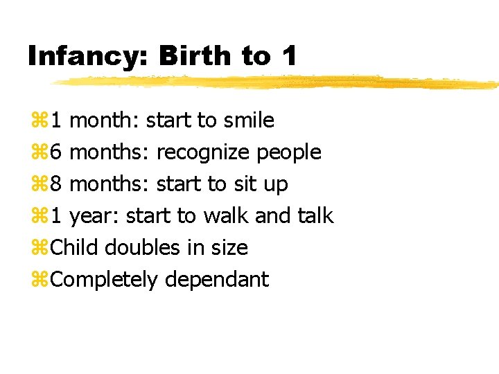 Infancy: Birth to 1 z 1 month: start to smile z 6 months: recognize
