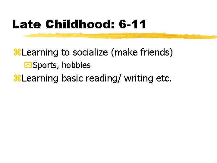 Late Childhood: 6 -11 z. Learning to socialize (make friends) y. Sports, hobbies z.