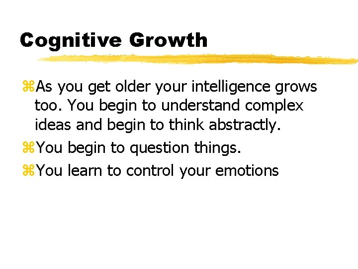 Cognitive Growth z. As you get older your intelligence grows too. You begin to