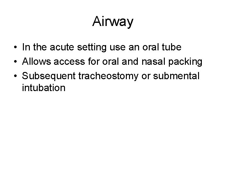 Airway • In the acute setting use an oral tube • Allows access for