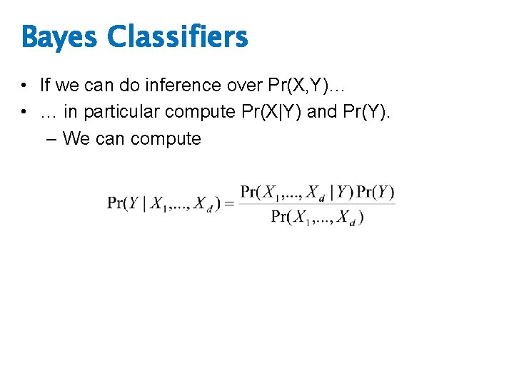 Bayes Classifiers • If we can do inference over Pr(X, Y)… • … in