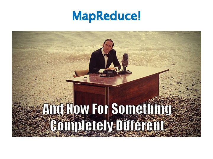 Map. Reduce! 