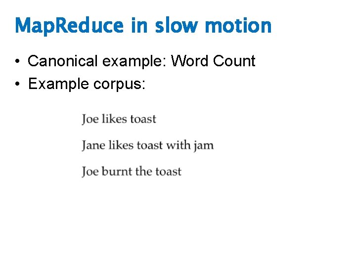 Map. Reduce in slow motion • Canonical example: Word Count • Example corpus: 