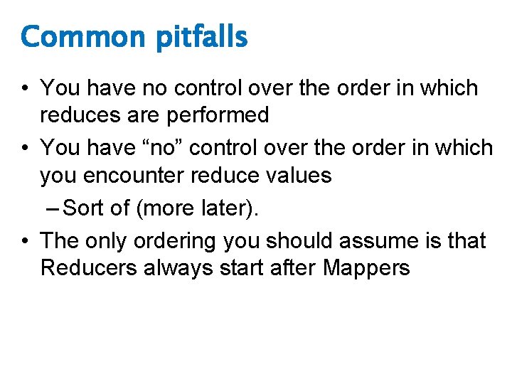 Common pitfalls • You have no control over the order in which reduces are