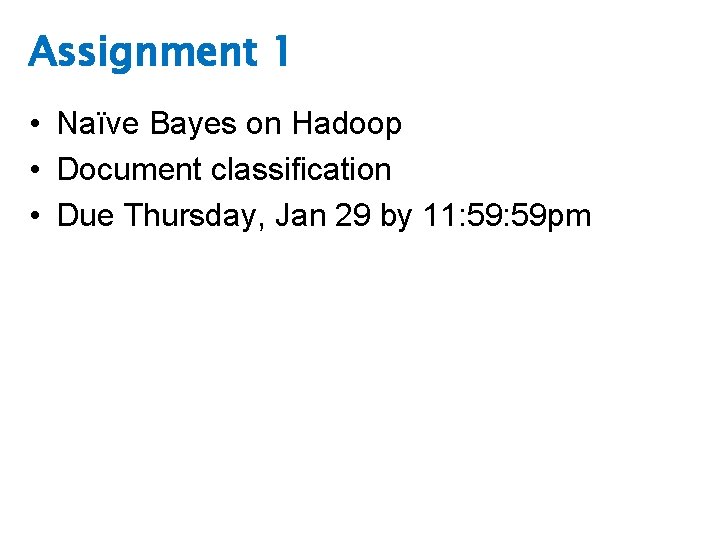 Assignment 1 • Naïve Bayes on Hadoop • Document classification • Due Thursday, Jan