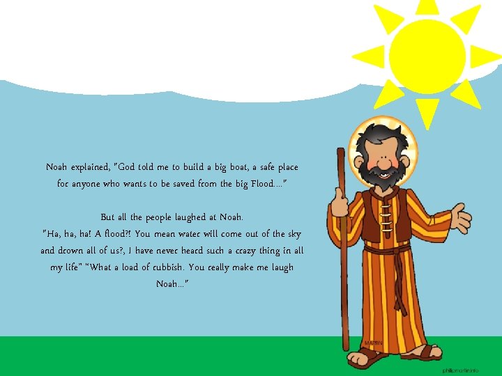 Noah explained, "God told me to build a big boat, a safe place for