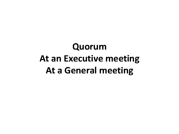 Quorum At an Executive meeting At a General meeting 