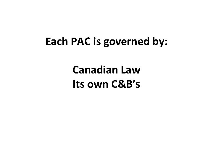 Each PAC is governed by: Canadian Law Its own C&B’s 