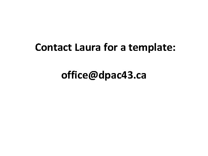 Contact Laura for a template: office@dpac 43. ca 