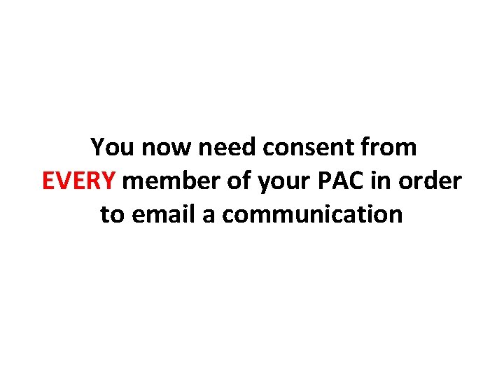 You now need consent from EVERY member of your PAC in order to email