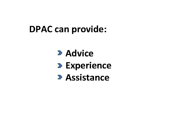 DPAC can provide: Advice Experience Assistance 