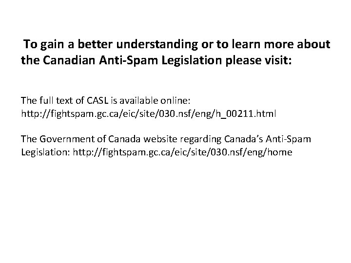 To gain a better understanding or to learn more about the Canadian Anti-Spam Legislation