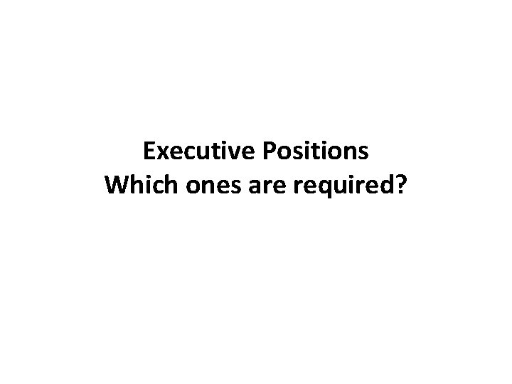 Executive Positions Which ones are required? 