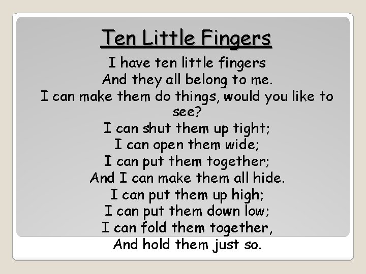 Ten Little Fingers I have ten little fingers And they all belong to me.