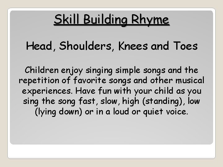 Skill Building Rhyme Head, Shoulders, Knees and Toes Children enjoy singing simple songs and