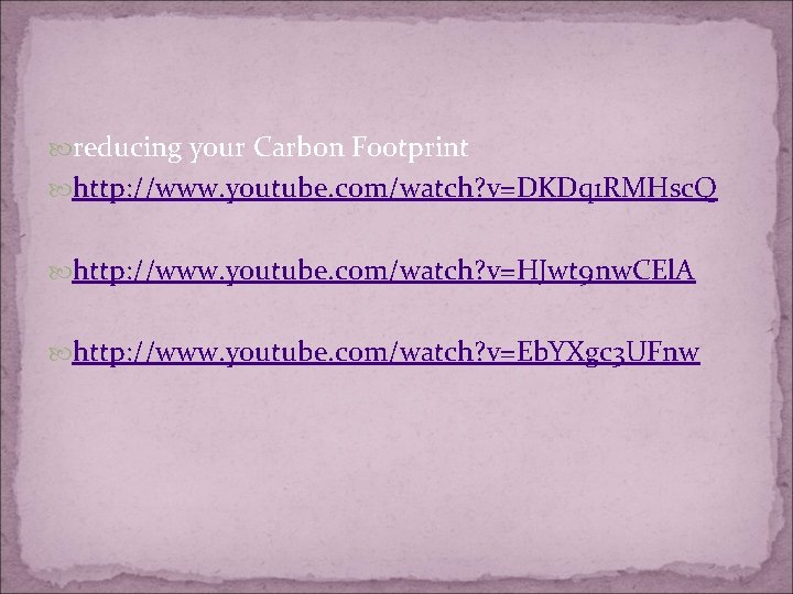  reducing your Carbon Footprint http: //www. youtube. com/watch? v=DKDq 1 RMHsc. Q http: