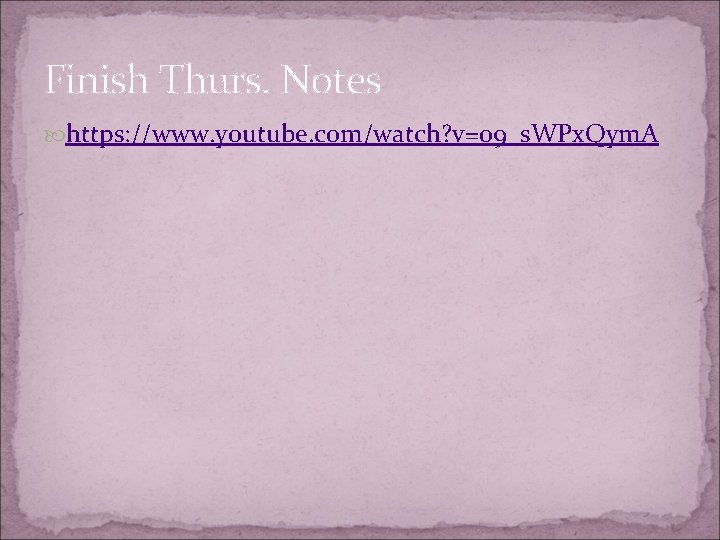 Finish Thurs. Notes https: //www. youtube. com/watch? v=09_s. WPx. Qym. A 