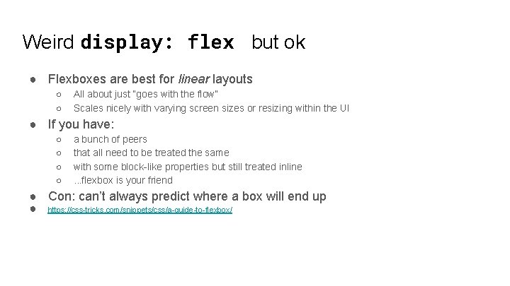 Weird display: flex but ok ● Flexboxes are best for linear layouts ○ ○