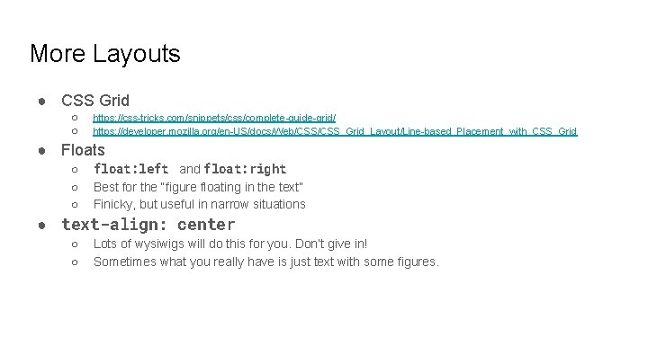 More Layouts ● CSS Grid ○ ○ https: //css-tricks. com/snippets/css/complete-guide-grid/ https: //developer. mozilla. org/en-US/docs/Web/CSS_Grid_Layout/Line-based_Placement_with_CSS_Grid