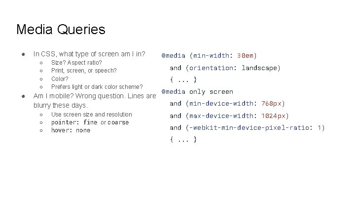 Media Queries ● In CSS, what type of screen am I in? ○ ○