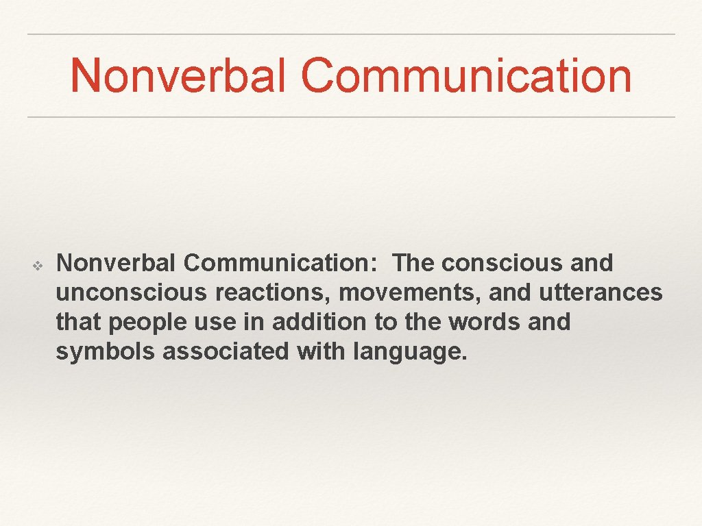 Nonverbal Communication ❖ Nonverbal Communication: The conscious and unconscious reactions, movements, and utterances that