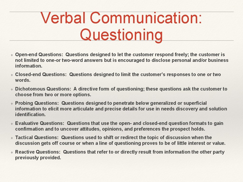Verbal Communication: Questioning ❖ ❖ ❖ ❖ Open-end Questions: Questions designed to let the